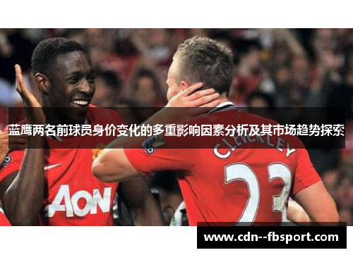 蓝鹰两名前球员身价变化的多重影响因素分析及其市场趋势探索