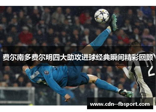 费尔南多费尔明四大助攻进球经典瞬间精彩回顾